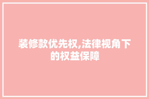 装修款优先权,法律视角下的权益保障 装修款优先权,法律视角下的权益保障 厨房维修