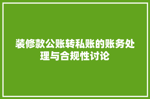 装修款公账转私账的账务处理与合规性讨论 装修款公账转私账的账务处理与合规性讨论 居家维修