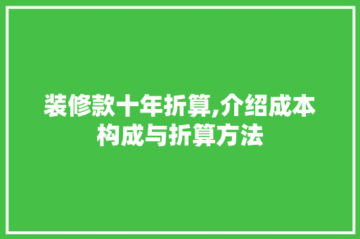 装修款十年折算,介绍成本构成与折算方法 装修款十年折算,介绍成本构成与折算方法 居家维修