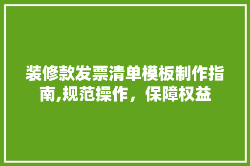 装修款发票清单模板制作指南,规范操作，保障权益 装修款发票清单模板制作指南,规范操作，保障权益 家电维修