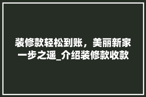 装修款轻松到账，美丽新家一步之遥_介绍装修款收款的魅力与优势 装修款轻松到账，美丽新家一步之遥_介绍装修款收款的魅力与优势 家电维修