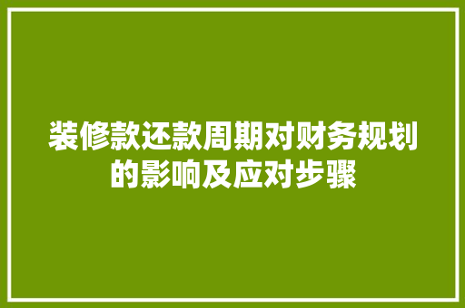 装修款还款周期对财务规划的影响及应对步骤 装修款还款周期对财务规划的影响及应对步骤 户内维修