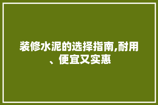 装修水泥的选择指南,耐用、便宜又实惠 装修水泥的选择指南,耐用、便宜又实惠 厨房维修