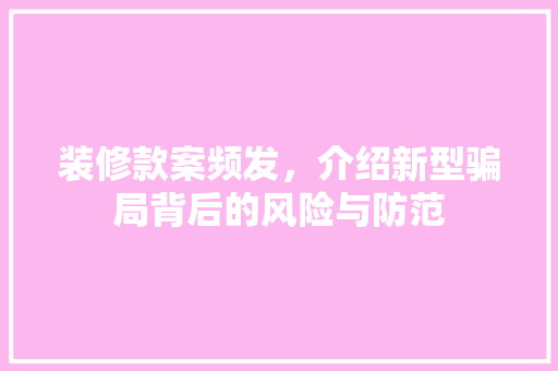 装修款案频发，介绍新型骗局背后的风险与防范 装修款案频发，介绍新型骗局背后的风险与防范 墙体维修