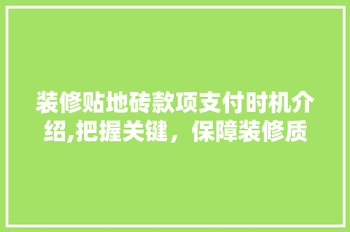 装修贴地砖款项支付时机介绍,把握关键，保障装修质量 装修贴地砖款项支付时机介绍,把握关键，保障装修质量 墙体维修