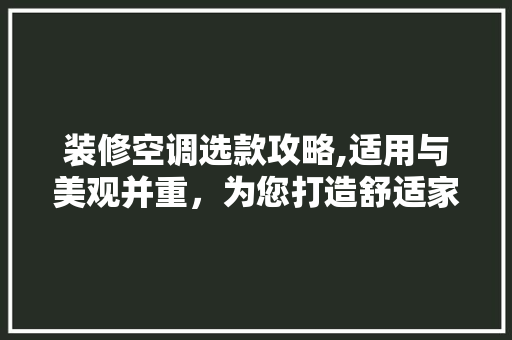 装修空调选款攻略,适用与美观并重，为您打造舒适家居环境 装修空调选款攻略,适用与美观并重，为您打造舒适家居环境 墙体维修