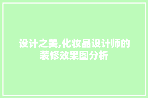 设计之美,化妆品设计师的装修效果图分析 设计之美,化妆品设计师的装修效果图分析 厨房维修