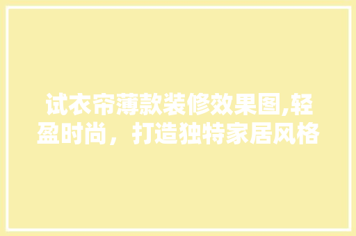 试衣帘薄款装修效果图,轻盈时尚，打造独特家居风格 试衣帘薄款装修效果图,轻盈时尚，打造独特家居风格 居家维修