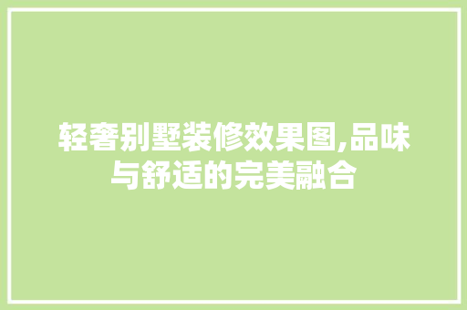 轻奢别墅装修效果图,品味与舒适的完美融合 轻奢别墅装修效果图,品味与舒适的完美融合 家电维修
