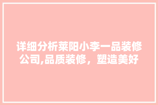 详细分析莱阳小李一品装修公司,品质装修，塑造美好家居生活 详细分析莱阳小李一品装修公司,品质装修，塑造美好家居生活 户内维修