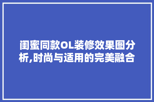 闺蜜同款OL装修效果图分析,时尚与适用的完美融合 闺蜜同款OL装修效果图分析,时尚与适用的完美融合 墙体维修