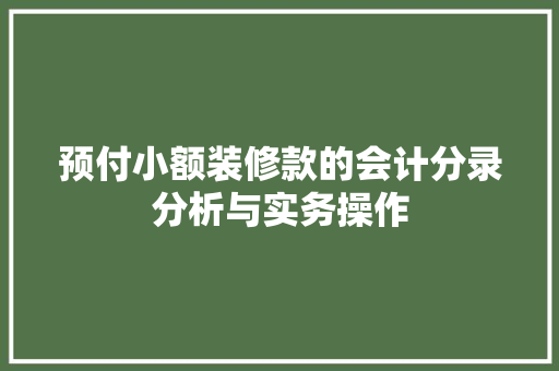 预付小额装修款的会计分录分析与实务操作 预付小额装修款的会计分录分析与实务操作 户内维修