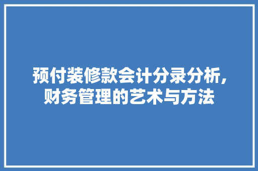 预付装修款会计分录分析,财务管理的艺术与方法 预付装修款会计分录分析,财务管理的艺术与方法 墙体维修