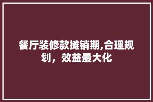 餐厅装修款摊销期,合理规划，效益最大化 餐厅装修款摊销期,合理规划，效益最大化 墙体维修