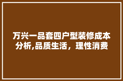 万兴一品套四户型装修成本分析,品质生活，理性消费 万兴一品套四户型装修成本分析,品质生活，理性消费 厨房维修