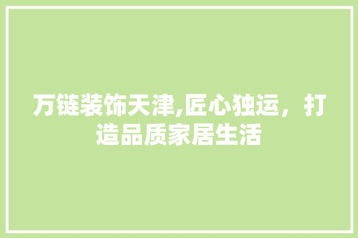 万链装饰天津,匠心独运，打造品质家居生活 万链装饰天津,匠心独运，打造品质家居生活 墙体维修