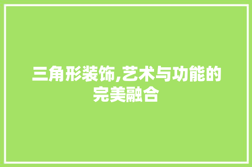 三角形装饰,艺术与功能的完美融合 三角形装饰,艺术与功能的完美融合 厨房维修