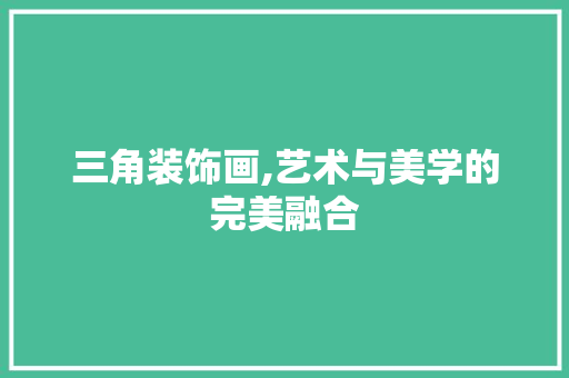 三角装饰画,艺术与美学的完美融合 三角装饰画,艺术与美学的完美融合 墙体维修
