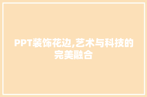 PPT装饰花边,艺术与科技的完美融合 PPT装饰花边,艺术与科技的完美融合 厨房维修