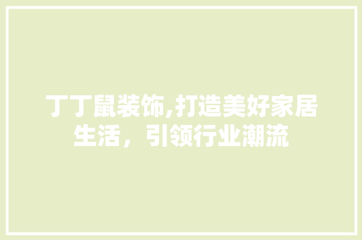 丁丁鼠装饰,打造美好家居生活，引领行业潮流 丁丁鼠装饰,打造美好家居生活，引领行业潮流 户内维修