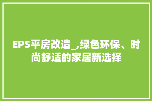 EPS平房改造_,绿色环保、时尚舒适的家居新选择
