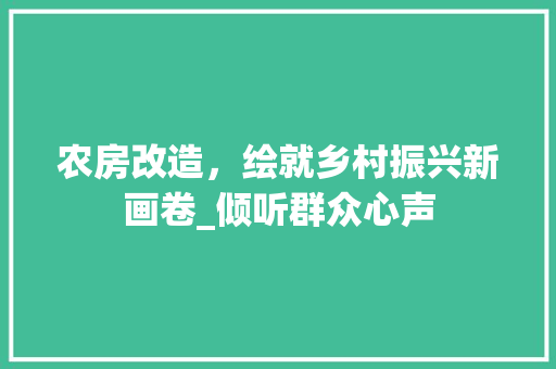 农房改造，绘就乡村振兴新画卷_倾听群众心声