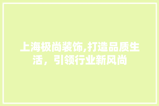 上海极尚装饰,打造品质生活，引领行业新风尚 上海极尚装饰,打造品质生活，引领行业新风尚 家电维修